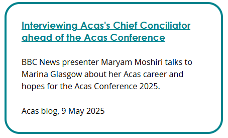 Screenshot of a blog box. Link text: Interviewing Acas's Chief Conciliator ahead of the Acas Conference. Description: BBC News presenter Maryam Moshiri talks to Marina Glasgow about her Acas career and hopes for the Acas Conference 2025. Acas blog, 9 May 2025