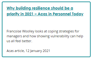 Screenshot of an Acas article box. Link text: Why building resilience should be a priority in 2021 - Acas in Personnel Today. Description: Francoise Woolley looks at coping strategies for managers and how showing vulnerability can help us all feel better. Acas article, 12 January 2021.